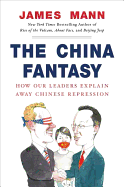 The China Fantasy: How Our Leaders Explain Away Chinese Repression - Mann, James
