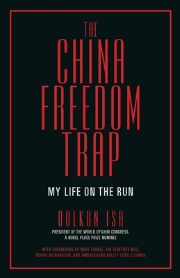 The China Freedom Trap: My Life on the Run - Isa, Dolkun, and Turkel, Nury Ablikim (Foreword by)