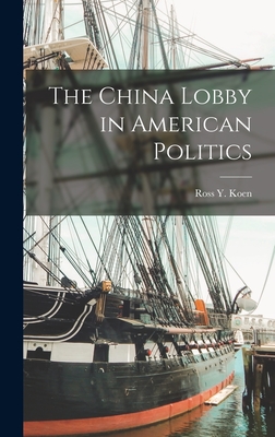 The China Lobby in American Politics - Koen, Ross Y 1918-2008 (Creator)
