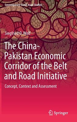 The China-Pakistan Economic Corridor of the Belt and Road Initiative: Concept, Context and Assessment - Wolf, Siegfried O