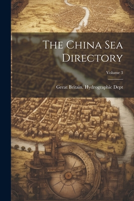 The China Sea Directory; Volume 3 - Great Britain Hydrographic Dept (Creator)