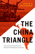 The China Triangle: Latin America's China Boom and the Fate of the Washington Consensus