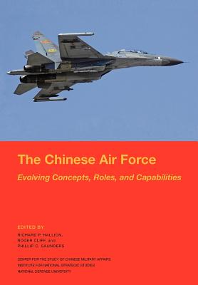 The Chinese Air Force: Evolving Concepts, Roles, and Capabilities - Hallion, Richard P (Editor), and Cliff, Roger (Editor), and National Defense University Press