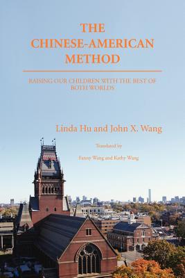 The Chinese-American Method: Raising Our Children with the Best of Both Worlds - Hu, Linda, and Wang, John X