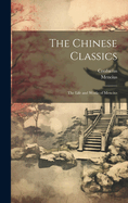 The Chinese Classics: The Life and Works of Mencius