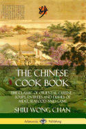 The Chinese Cook Book: The Classic of Oriental Cuisine; Soups, Entres and Dishes of Meat, Seafood and Game