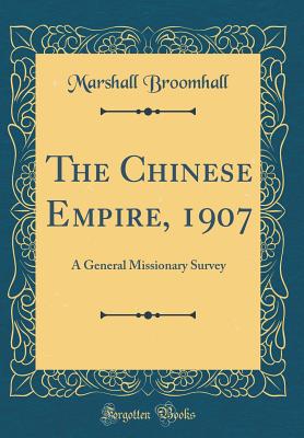 The Chinese Empire, 1907: A General Missionary Survey (Classic Reprint) - Broomhall, Marshall