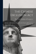 The Chinese Exclusion Act: Report and Resolutions Adopted by the Chamber Of Commerce Of the State Of