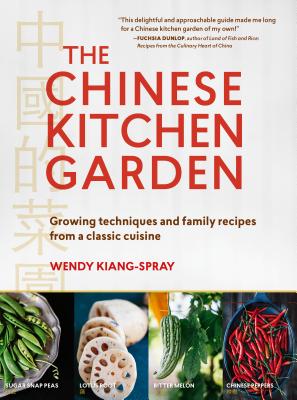 The Chinese Kitchen Garden: Growing Techniques and Family Recipes from a Classic Cuisine - Kiang-Spray, Wendy