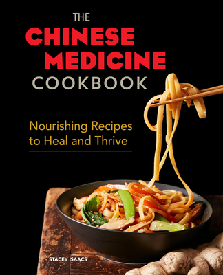 The Chinese Medicine Cookbook: Nourishing Recipes to Heal and Thrive - Isaacs, Stacey