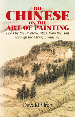 The Chinese on the Art of Painting: Texts by the Painter-Critics, from the Han Through the Ch'ing Dynasties - Sirn, Osvald