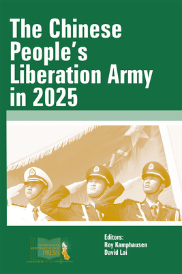 The Chinese People's Liberation Army in 2025 - Strategic Studies Institute (U S ) (Editor), and Kamphausen, Roy (Editor), and Lai, David (Editor)