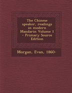 The Chinese Speaker, Readings in Modern Mandarin Volume 1 - Primary Source Edition