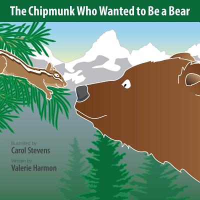 The Chipmunk Who Wanted to Be a Bear: A Wantstobe Book - Harmon, Valerie