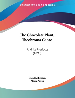 The Chocolate Plant, Theobroma Cacao: And Its Products (1890) - Richards, Ellen H, and Parloa, Maria