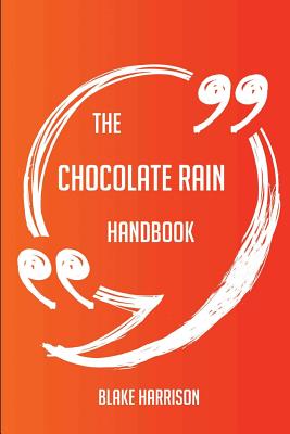 The Chocolate Rain Handbook - Everything You Need to Know about Chocolate Rain - Harrison, Blake