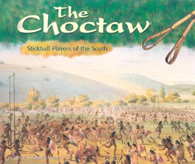 The Choctaw: Stickball Players of the South - Koestler-Grack, Rachel A