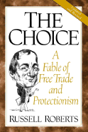 The Choice: A Fable of Free Trade and Protectionism - Roberts, Russell D