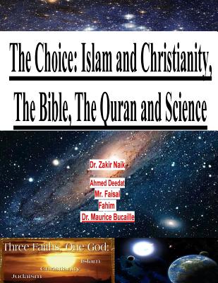 The Choice: Islam and Christianity, The Bible, The Quran and Science - Bucaille, Maurice, Dr., and Deedat, Ahmed, and Fahim, MR Faisal