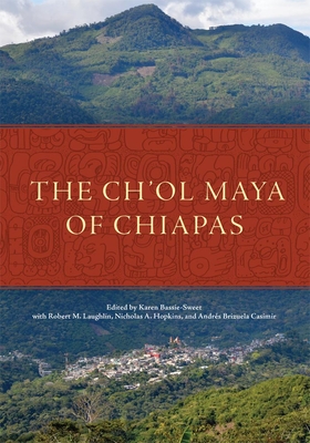 The Ch'ol Maya of Chiapas - Bassie-Sweet, Karen (Editor), and Laughlin, Robert M (Contributions by), and Hopkins, Nicholas A (Contributions by)