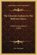 The Chorotes Indians in the Bolivian Chaco: A Preliminary Report (1904)