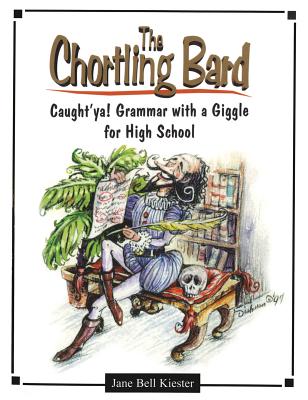 The Chortling Bard: Caught'ya! Grammar with a Giggle for High School - Kiester, Jane Bell