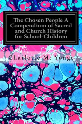 The Chosen People A Compendium of Sacred and Church History for School-Children - Yonge, Charlotte M