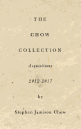 The Chow Collection: Acquisitions 2012-2017: Building the next Isabella Stewart Gardner Museum