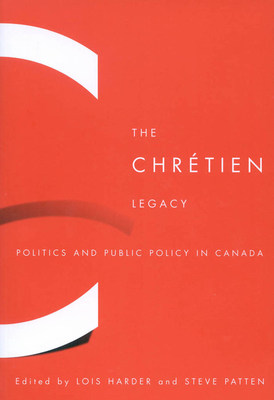 The Chrtien Legacy: Politics and Public Policy in Canada - Harder, Lois, and Patten, Steve