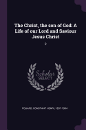 The Christ, the son of God: A Life of our Lord and Saviour Jesus Christ: 2