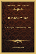 The Christ Within: A Study of the Absolute 1926