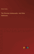 The Christian Ambassador. And Other Addresses