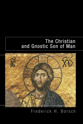 The Christian and Gnostic Son of Man - Borsch, Frederick Houk