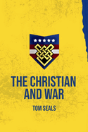 The Christian and War: What the Old Testament, New Testament, and Early Church Fathers Say about Christian Involvement in War