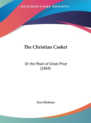 The Christian Casket: Or the Pearl of Great Price (1869) - Michener, Ezra