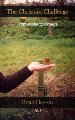 The Christian Challenge: From Alpha to Omega - Henson, Brian
