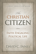 The Christian Citizen: Faith Engaging Political Life
