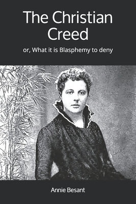The Christian Creed: or, What it is Blasphemy to deny - Besant, Annie