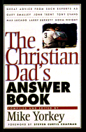 The Christian Dad's Answer Book - Yorkey, Mike (Editor), and Chapman, Steven Curtis (Foreword by)