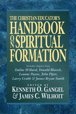 The Christian Educator's Handbook on Spiritual Formation - Gangel, Kenneth O (Editor), and Wilhoit, James C (Editor)