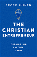 The Christian Entrepreneur: Dream, Plan, Execute, Grow