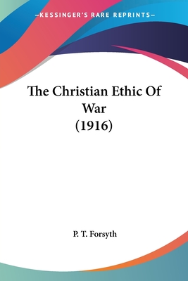 The Christian Ethic Of War (1916) - Forsyth, P T