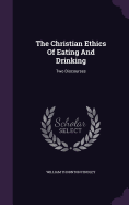 The Christian Ethics Of Eating And Drinking: Two Discourses