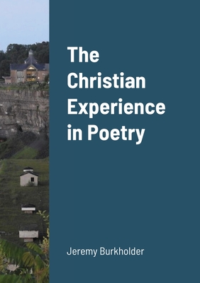 The Christian Experience in Poetry - Burkholder, Jeremy