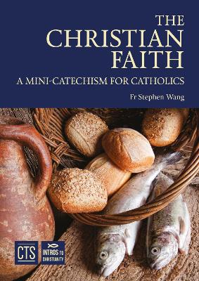 The Christian Faith: A Mini-Catechism for Catholics - Wang, Stephen, Fr.