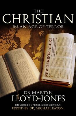 The Christian in an Age of Terror: Selected Sermons of Dr Martyn Lloyd-Jones 1941-1950 - Lloyd-Jones, Martin, and Eaton, Michael (Editor)