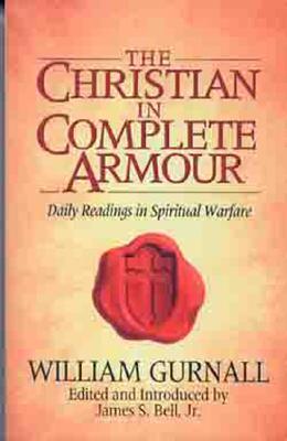 The Christian in Complete Armour: Daily Readings in Spiritual Warfare - Gurnall, William, and Bell, James S, Jr. (From an idea by)