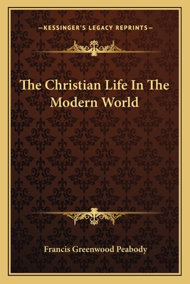 The Christian Life In The Modern World - Peabody, Francis Greenwood