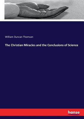 The Christian Miracles and the Conclusions of Science - Thomson, William Duncan