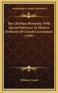 The Christian Monarchy, with Special Reference to Modern Problems of Church Government (1919)